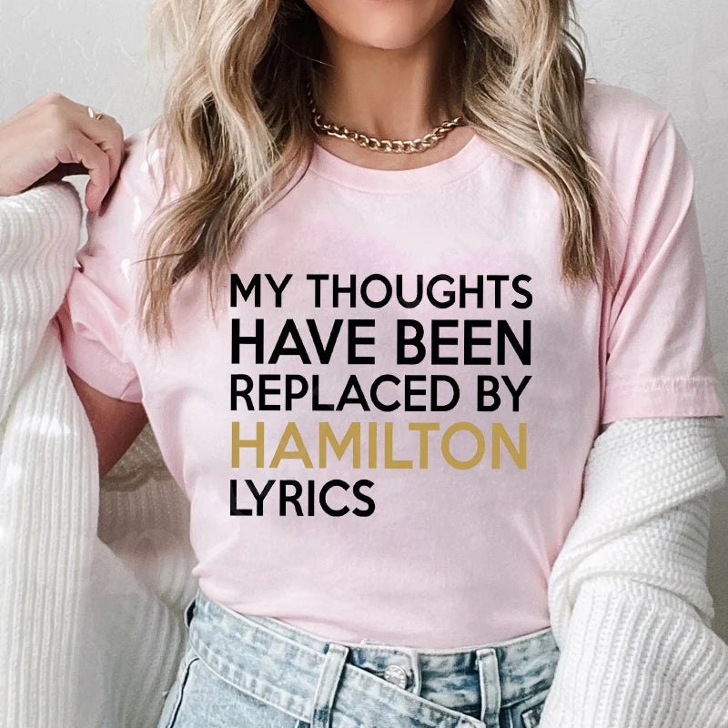 T Shirt for Women Clothing Fashion My Thoughts Have Been Reolaced By Hamilton Lyrics Printed T Shirts Tee Casual Women Clothes